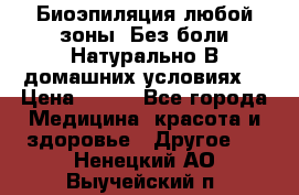 Биоэпиляция любой зоны. Без боли.Натурально.В домашних условиях. › Цена ­ 990 - Все города Медицина, красота и здоровье » Другое   . Ненецкий АО,Выучейский п.